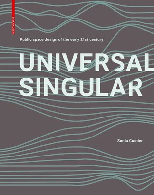 Universal Singular | Public Space Design of the Early 21st Century | Curnier