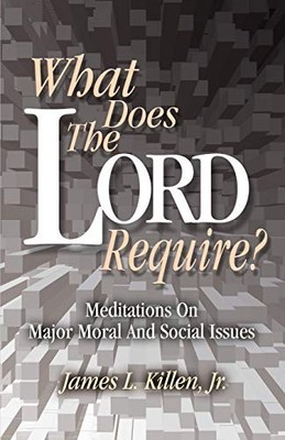 What Does the Lord Require?: Meditat..., James L Killen