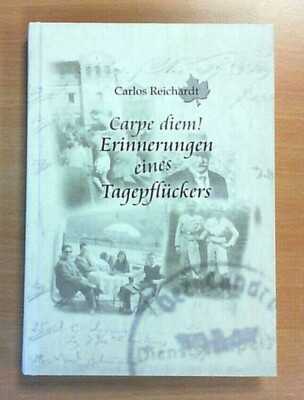 Carpe diem! - Erinnerungen eines Tagepflückers - Carlos Reichardt  (Ungelesen!) 