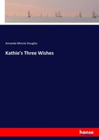 Amanda Minnie Douglas | Kathie's Three Wishes | Taschenbuch | Englisch (2017)