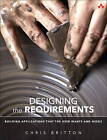 Designing the Requirements: Building Applications That the User Wants and Needs by Chris Britton (Paperback, 2015)
