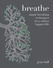 Breathe: Simple Breathing Techniques for a Calmer, Happier Life