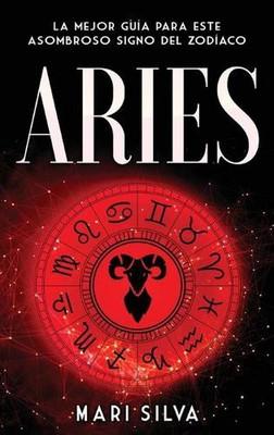 Aries: La mejor gu?a para este asombroso signo del zod?aco by Mari Silva (Englis