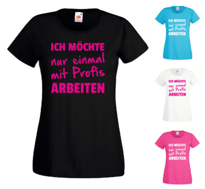 Damen T Shirt - Ich Möchte nur einmal mit Profis Arbeiten! - Tailliertes Shirt