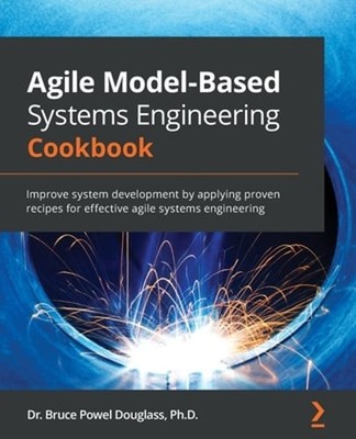 Agile Model-Based Systems Engineering Cookbook: Improve system development by