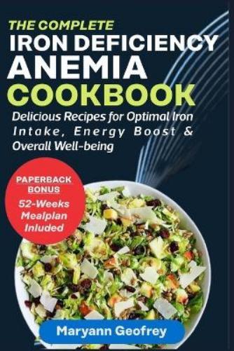 Maryann Geofrey The Complete Iron Deficiency Anemia Cookbook (Tascabile)
