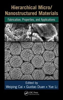 Hierarchical Micro/Nanostructured Materials: Fabrication, Properties, and by Cai