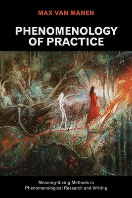 Phenomenology of Practice: Meaning-Giving Methods in Phenomenolo