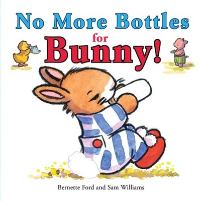 NO MORE BOTTLES FOR BUNNY! (DUCKY AND PIGGY) By Bernette Ford & Sam Williams VG+