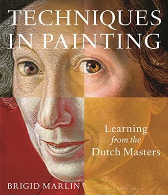 Techniques in Painting : Learning from the Dutch Masters by Brigid Marlin ...