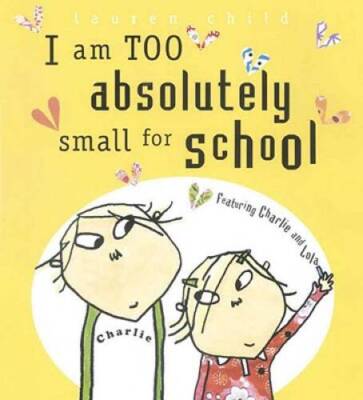 I Am Too Absolutely Small for School (Charlie and Lola) - Hardcover - VERY GOOD