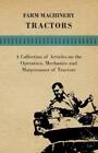 Farm Machinery - Tractors - A Collection Of Articles On The Operation, Mech.
