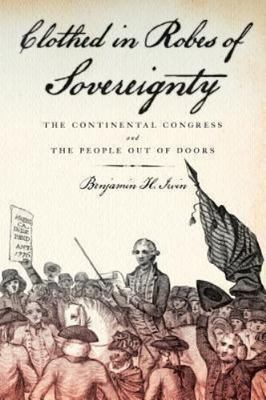 Clothed in Robes of Sovereignty : The Continental Congress and the People Out...