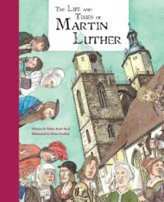 The Life and Times of Martin Luther - Hardcover By Roth-Beck, Meike - GOOD