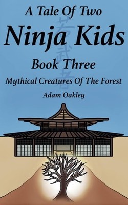 A Tale Of Two Ninja Kids - Book 3 - Mythical Creatures Of The Forest, Oakley, Ad