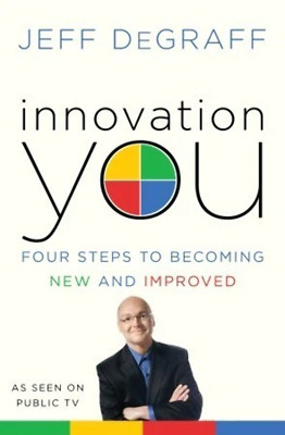 Innovation You: Four Steps to Becoming New and Improved Jeff Degraff