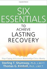 SIX ESSENTIALS TO ACHIEVE LASTING RECOVERY By Sterling T Shumway & Thomas G.