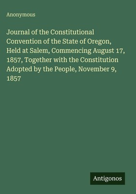 Anonymous | Journal of the Constitutional Convention of the State of Oregon,...