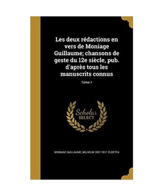 Les deux rédactions en vers de Moniage Guillaume; chansons de geste du 12e siè