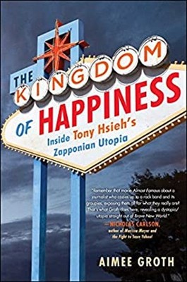 The Kingdom of Happiness : Inside Tony Hsieh's Zapponian Utopia A