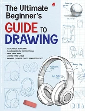 The Ultimate Beginner's Guide to Drawing: Learn to Draw, Sketch, and Render ...