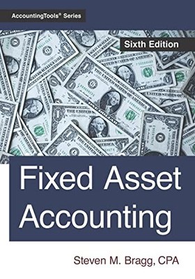 Fixed Asset Accounting: Sixth Edition, Bragg, Steven M.