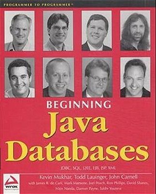 BEGINNING JAVA DATABASES: JDBC, SQL, J2EE, EJB, JSP, XML By Kevin Mukhar & Todd