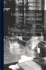 Greek Medicine in Rome: The Fitzpatrick Lectures on The History of Medicine Deli