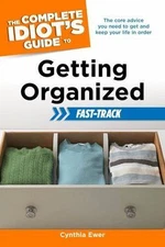 The Complete Idiot's Guide to Getting Organized: Fast Track by Ewer, Cynthia