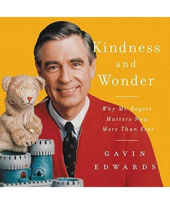 Kindness and Wonder: Why Mr. Rogers Matters Now More Than Ever, Edwards, Gavin