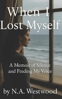 When I Lost Myself: A Memoir of Silence and Finding My Voice by N.A. Westwood Pa
