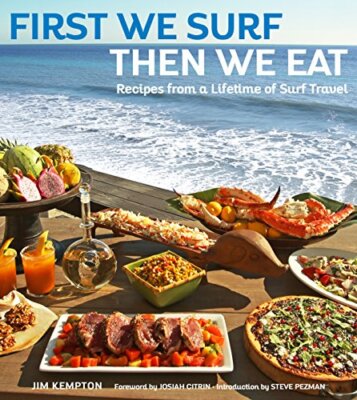 First We Surf, Then We Eat: Recipes From a Lifetime of Surf Travel by Jim ...