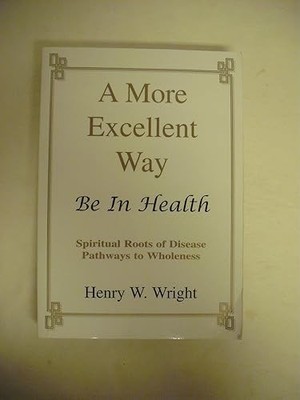 A More Excellent Way: Be in Health: Pathways of Wholeness, Spi...