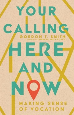 Your Calling Here and Now: Making Sense of Vocation .. NEW
