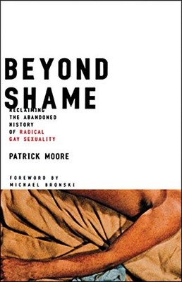 BEYOND SHAME: RECLAIMING THE ABANDONED HISTORY OF RADICAL By Patrick Moore