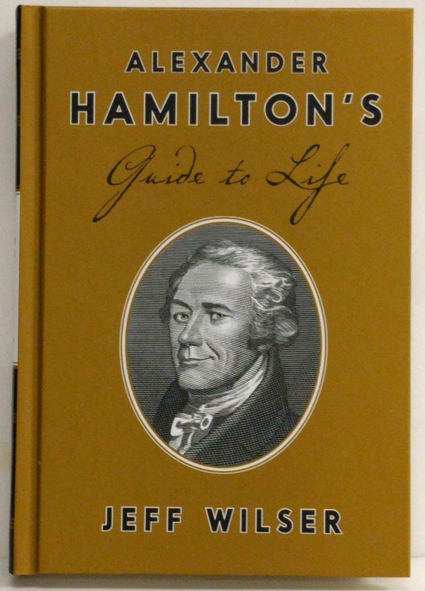 Alexander Hamilton's Guide to Life by Jeff Wilser (2016, Hardcover) Book