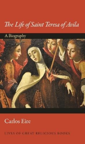 Carlos Eire The Life of Saint Teresa of Avila (Copertina rigida)