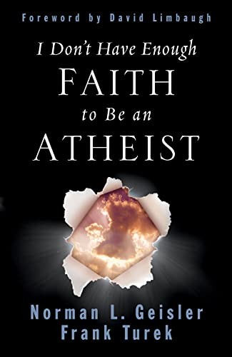 I Don't Have Enough Faith to Be an Atheist,Norman L. Geisler, Fr