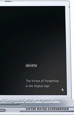 Delete : The Virtue of Forgetting in the Digital Age Viktor Mayer