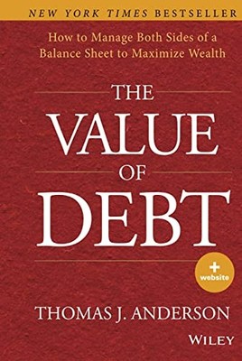 The Value of Debt: How to Manage Both Sides of a Balance Sheet to Maximize Weal