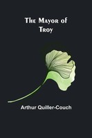 Arthur Quiller-Couch | The Mayor Of Troy | Taschenbuch | Englisch (2023)
