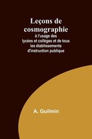 LeçOns De Cosmographie; à L'usage Des LycéEs Et CollèGes Et De Tous Les...