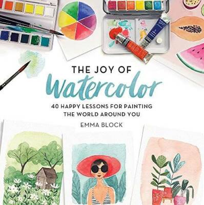 The Joy of Watercolor: 40 Happy Lessons for Painting the World Around You - GOOD