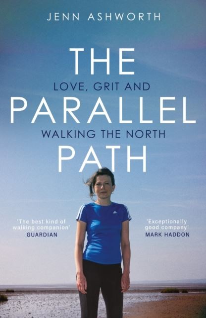 The Parallel Path: Love, Grit and Walking the North by Jenn Ashworth