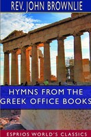 Rev. John Brownlie | Hymns From The Greek Office Books (Esprios Classics) | Buch