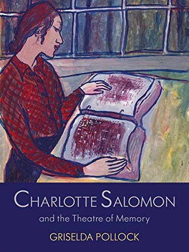 Charlotte Salomon and the Theatre of Memory - Pollock, Griselda