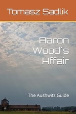 Aaron Wood`s Affair: The Aushwitz Guide - NEW Mr Tomasz Sadli 2024-11-12