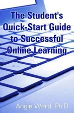 The Student's Quick-Start Guide to Successful Online Learning by Ward, Angie