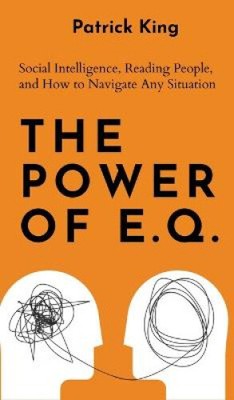 The Power of E.Q.: Social Intelligence, Reading People, and How to Navigate