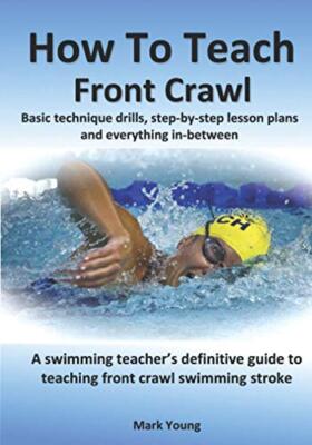 How To Teach Front Crawl: Basic technique drills, step-by-step lesson plans ...